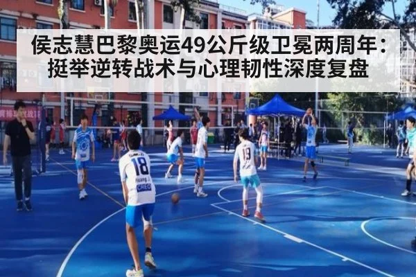 侯志慧巴黎奥运49公斤级卫冕两周年:挺举逆转战术与心理韧性深度复盘